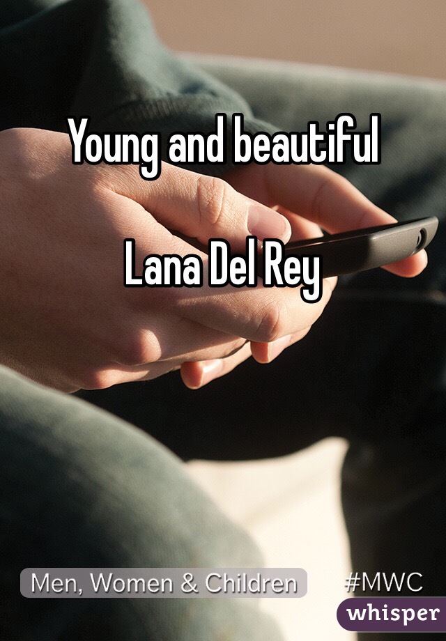 Young and beautiful 

Lana Del Rey 