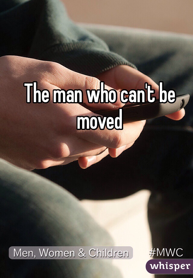 The man who can't be moved