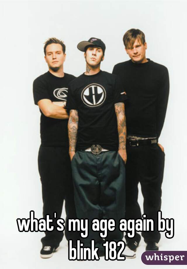 what's my age again by blink 182