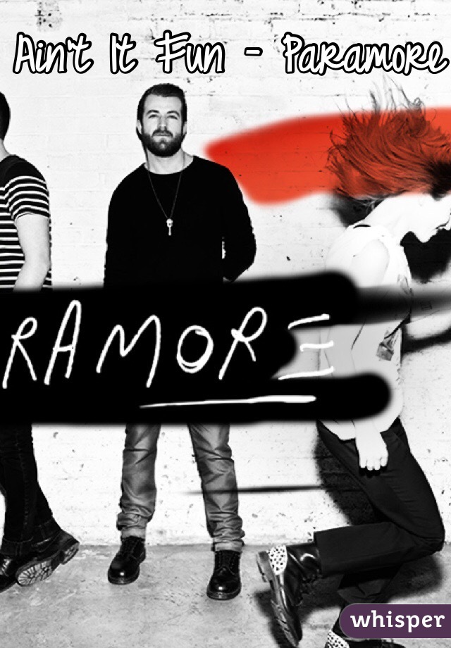 Ain't It Fun - Paramore




