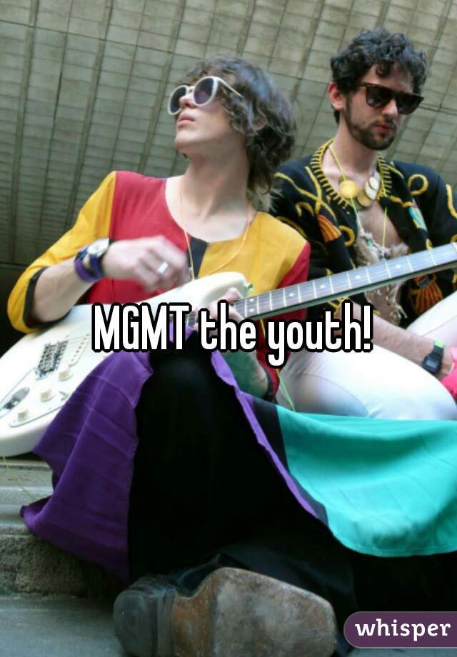 MGMT the youth! 