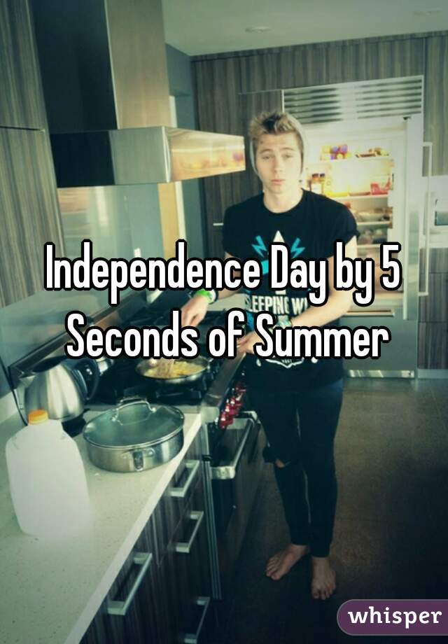 Independence Day by 5 Seconds of Summer