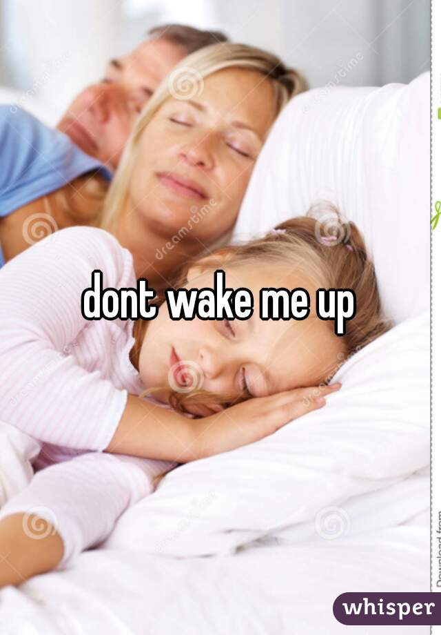 dont wake me up