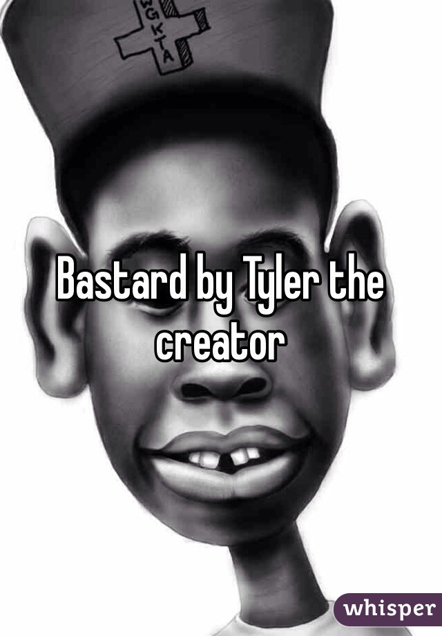 Bastard by Tyler the creator