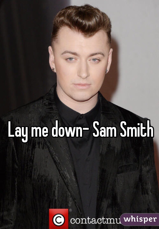 Lay me down- Sam Smith 