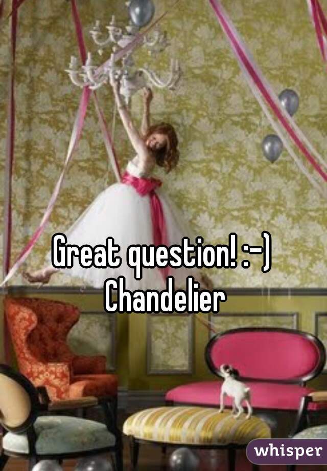 Great question! :-) Chandelier