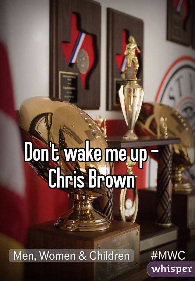 Don't wake me up - 
Chris Brown