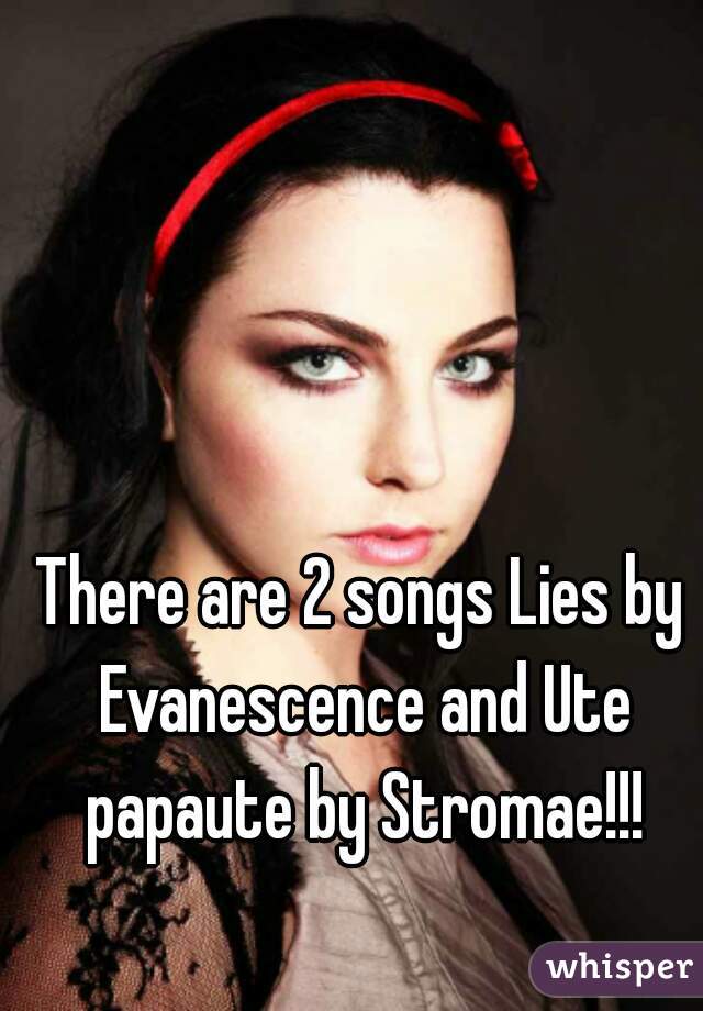 There are 2 songs Lies by Evanescence and Ute papaute by Stromae!!!
