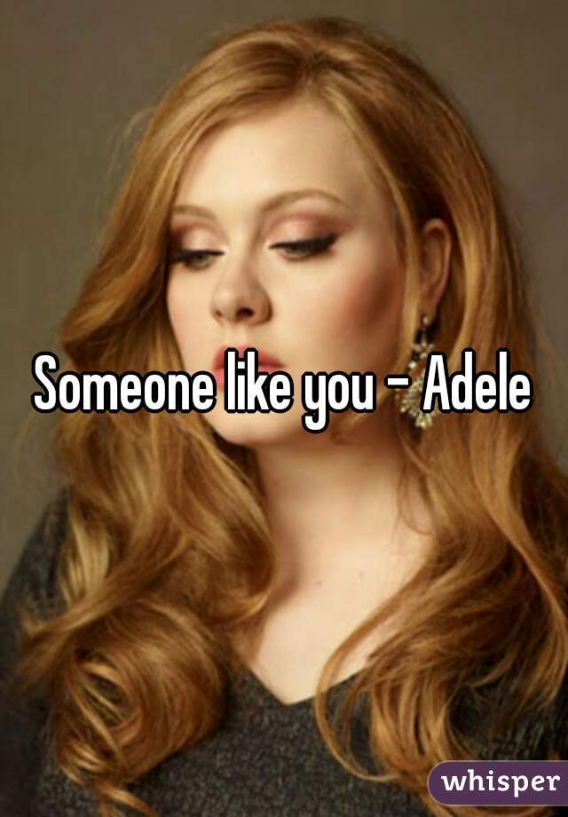 Someone like you - Adele