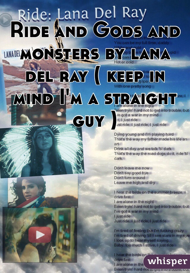 Ride and Gods and monsters by lana del ray ( keep in mind I'm a straight guy )