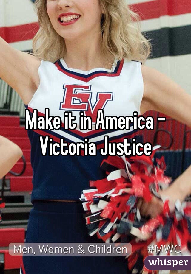 Make it in America - Victoria Justice