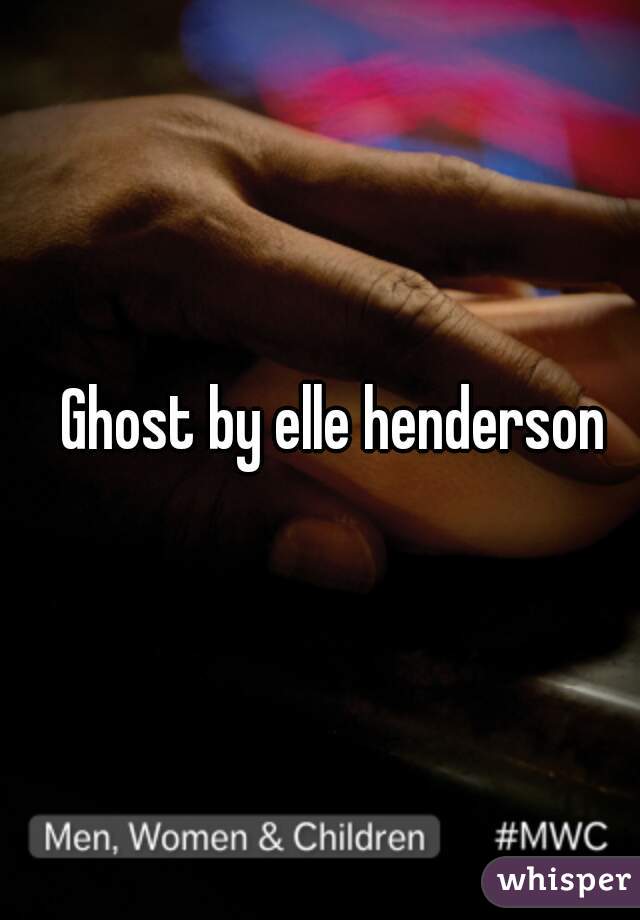 Ghost by elle henderson 