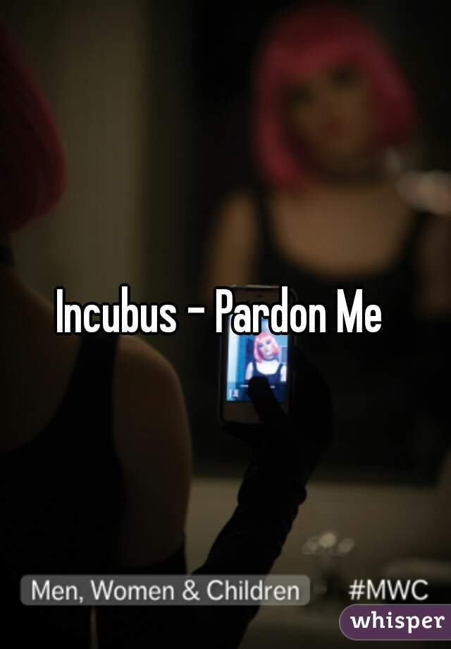 Incubus - Pardon Me 