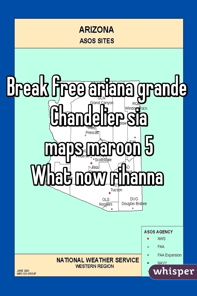 Break free ariana grande 
Chandelier sia
maps maroon 5
What now rihanna 
