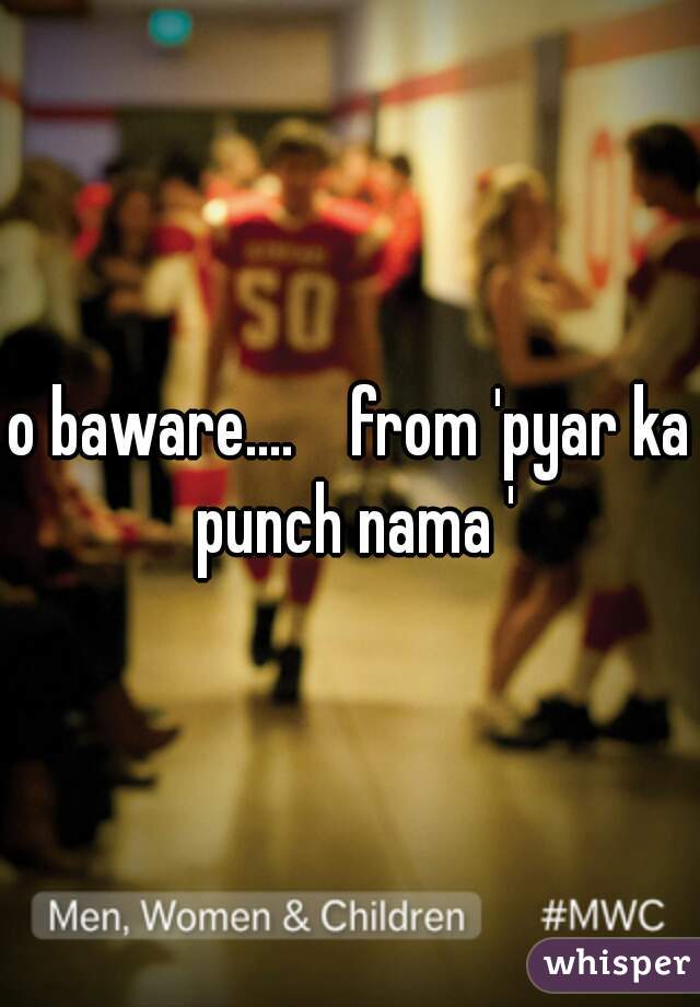 o baware....    from 'pyar ka punch nama '