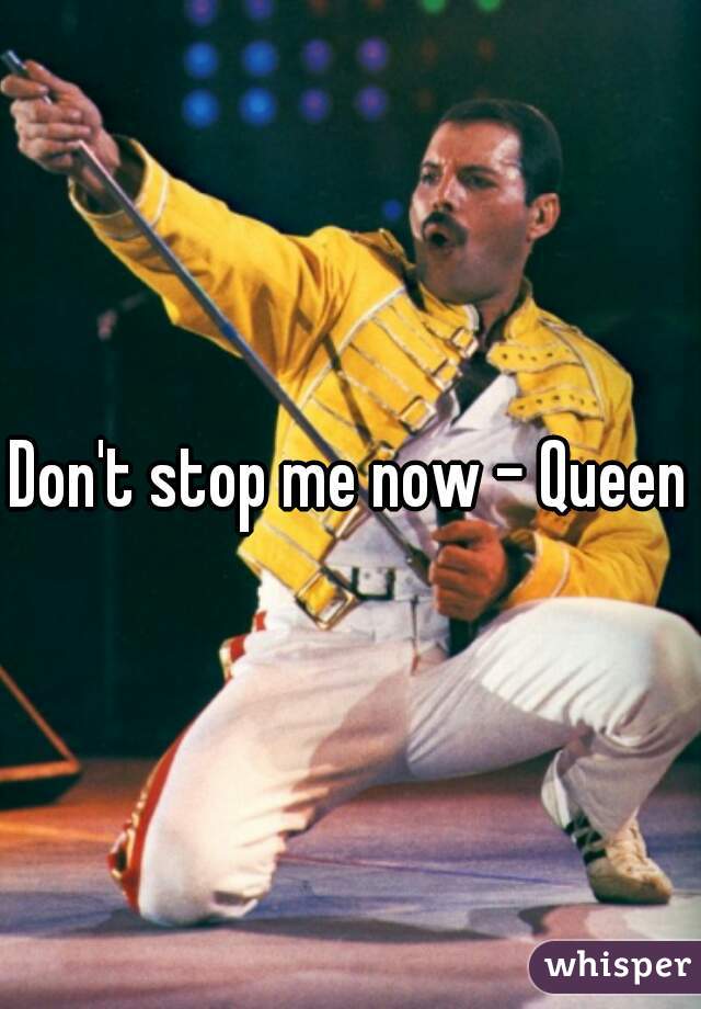 Don't stop me now - Queen