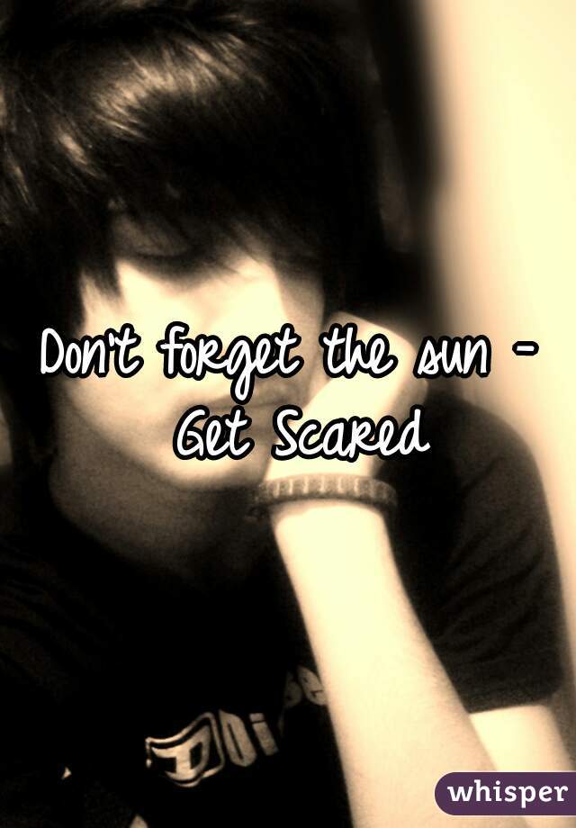 Don't forget the sun - Get Scared