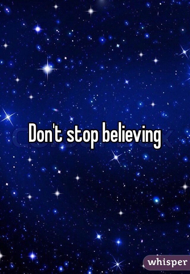 Don't stop believing 