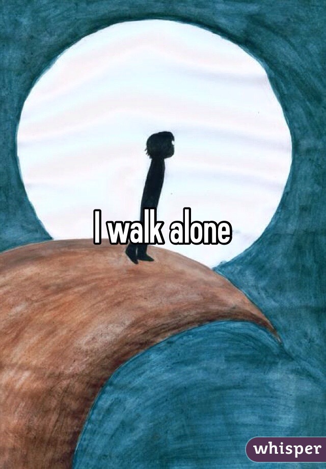 I walk alone 