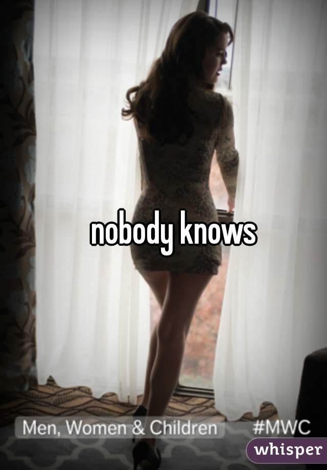 nobody knows 
