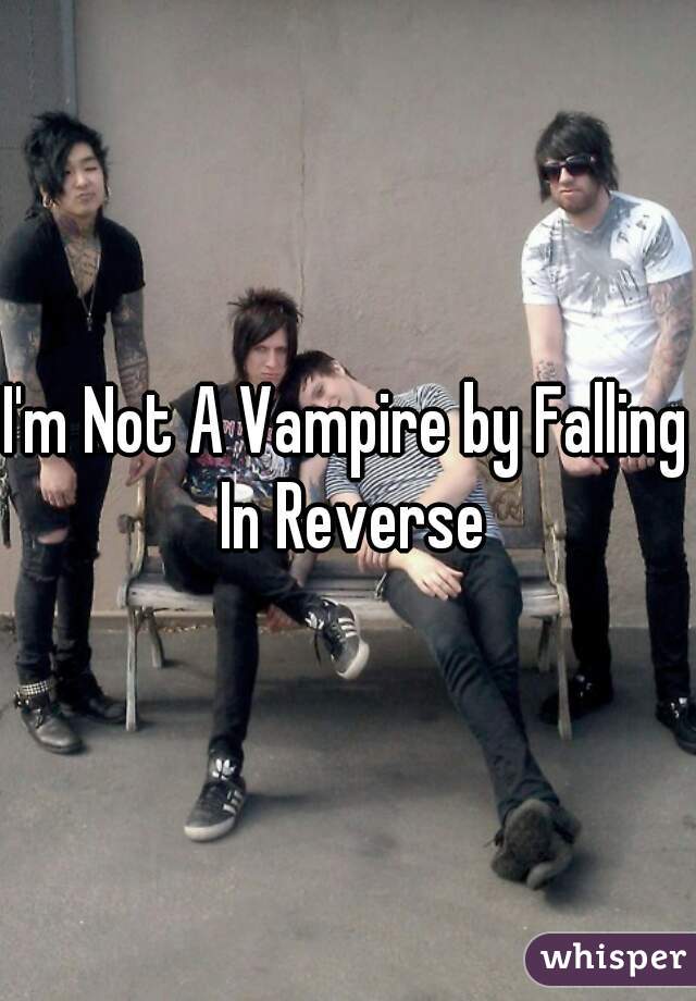 I'm Not A Vampire by Falling In Reverse