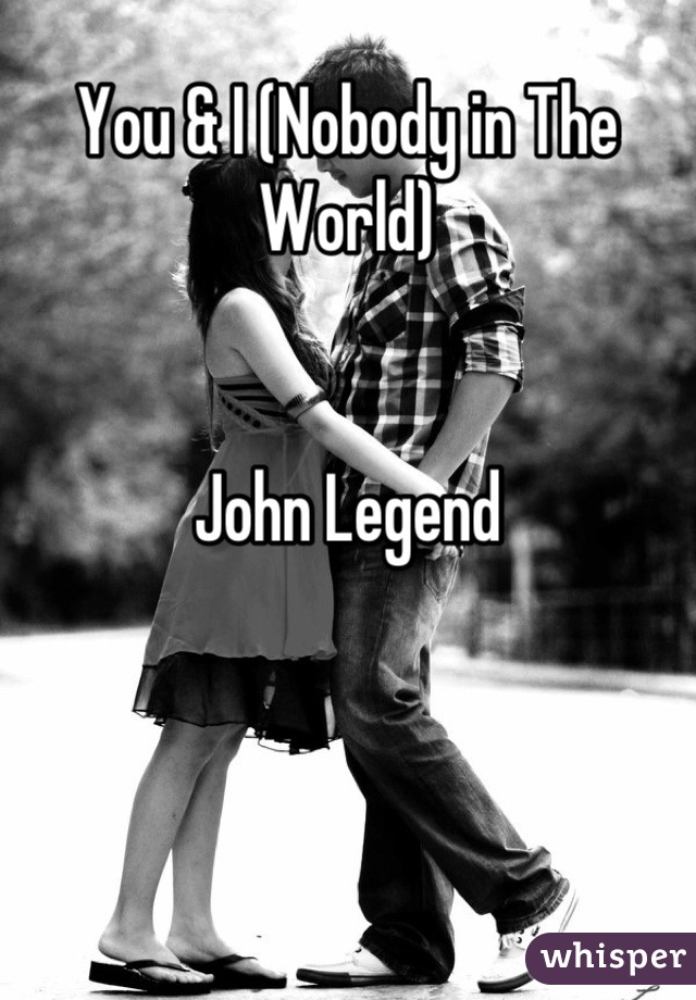 You & I (Nobody in The World) 


John Legend