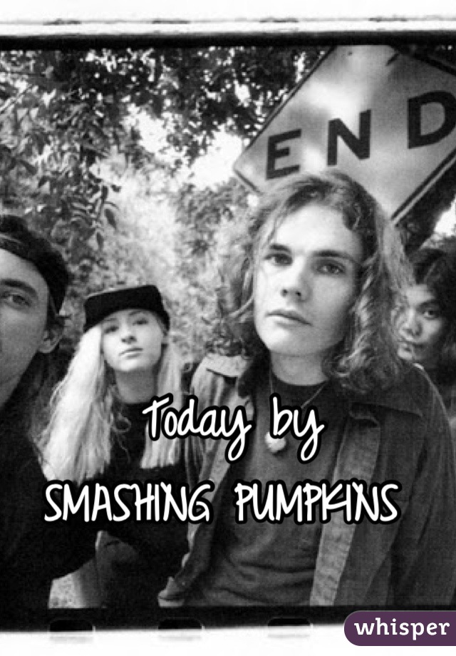 Today by 
SMASHING PUMPKINS 
