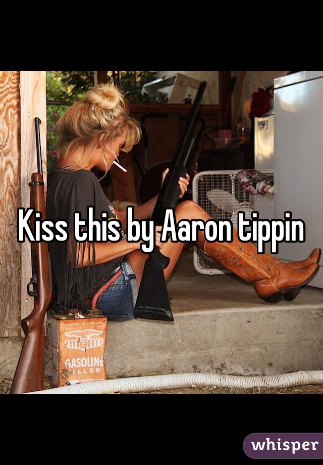 Kiss this by Aaron tippin