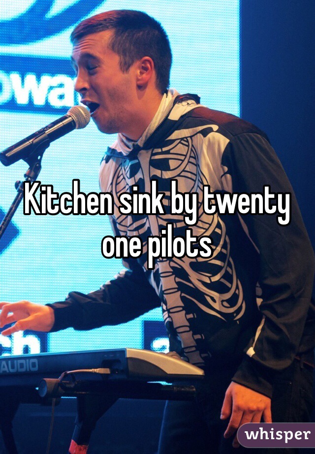 Kitchen sink by twenty one pilots 