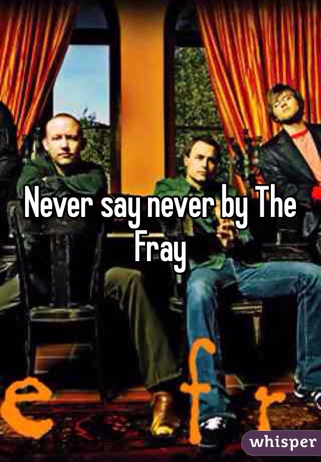 Never say never by The Fray 