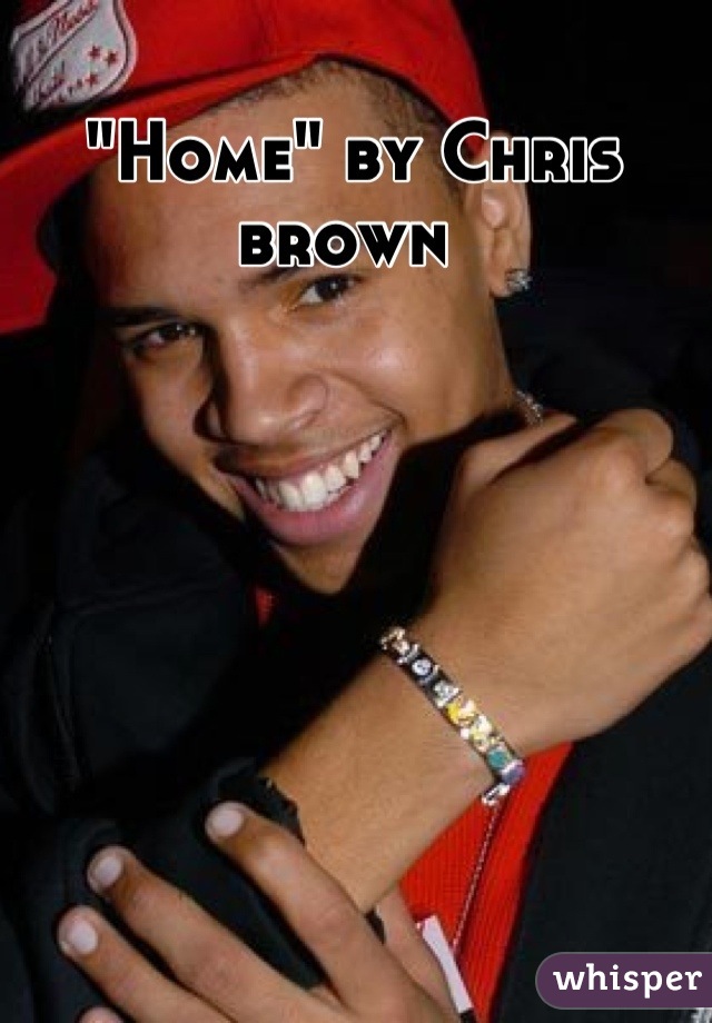 "Home" by Chris brown 