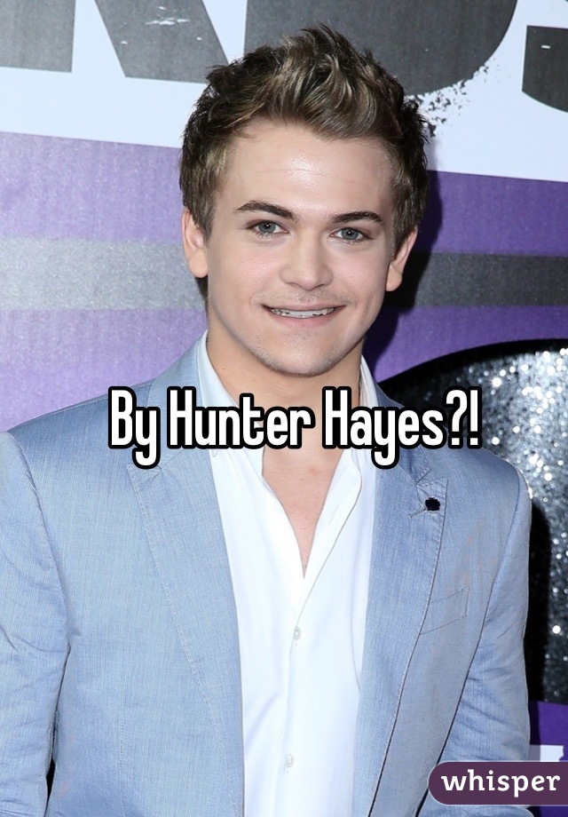 By Hunter Hayes?!