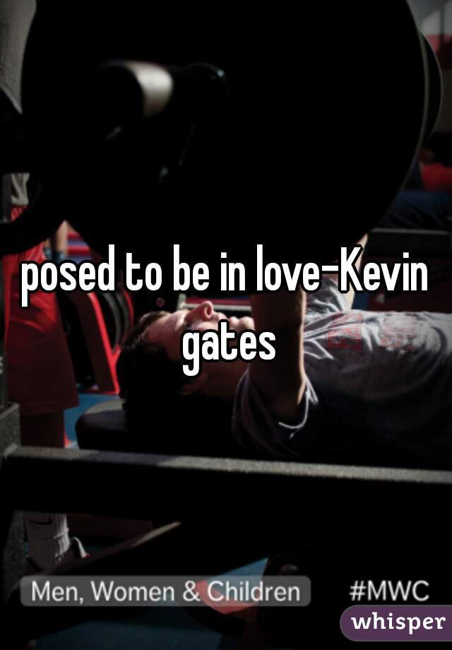 posed to be in love-Kevin gates