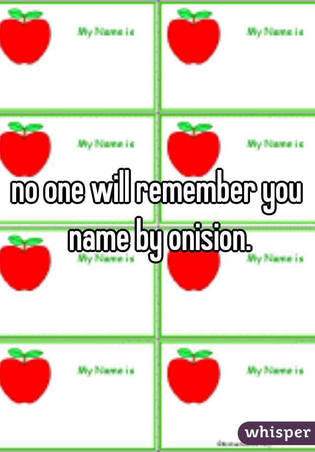 no one will remember you name by onision.