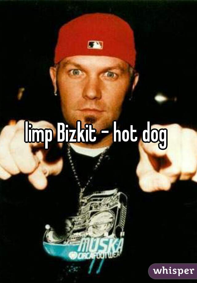 limp Bizkit - hot dog 