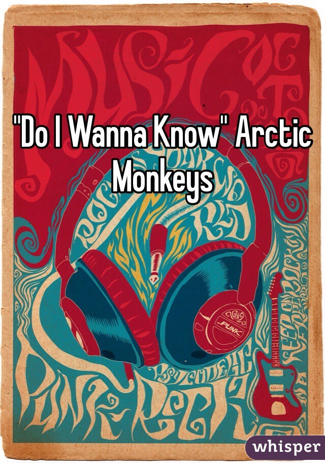 "Do I Wanna Know" Arctic Monkeys