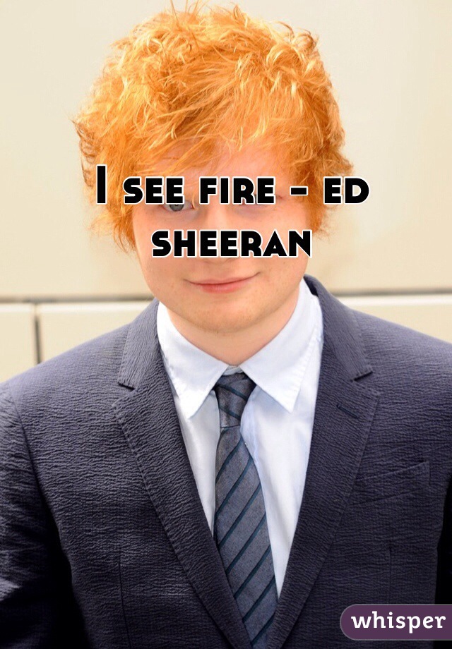 I see fire - ed sheeran 