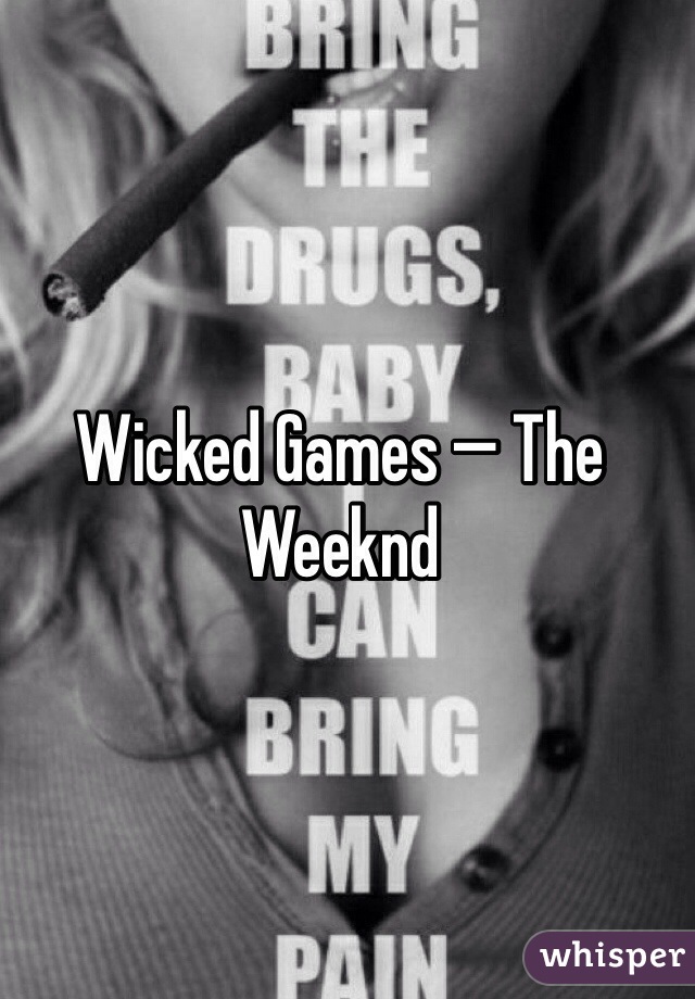 Wicked Games — The Weeknd