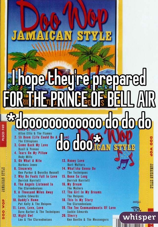 I hope they're prepared
FOR THE PRINCE OF BELL AIR
*doooooooooooo do do do do doo* 