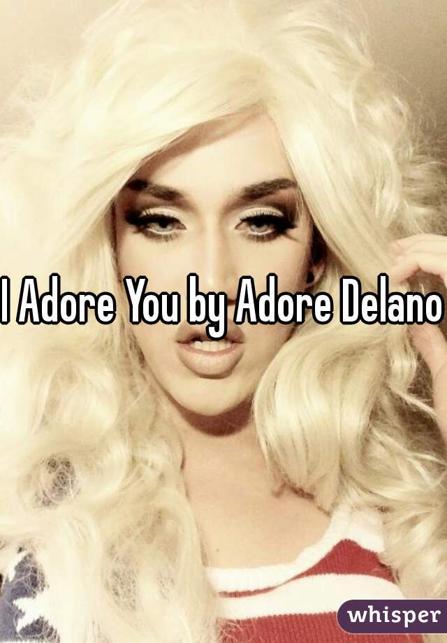 I Adore You by Adore Delano