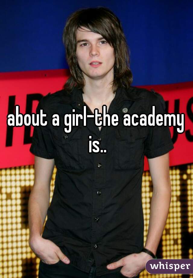 about a girl-the academy is..