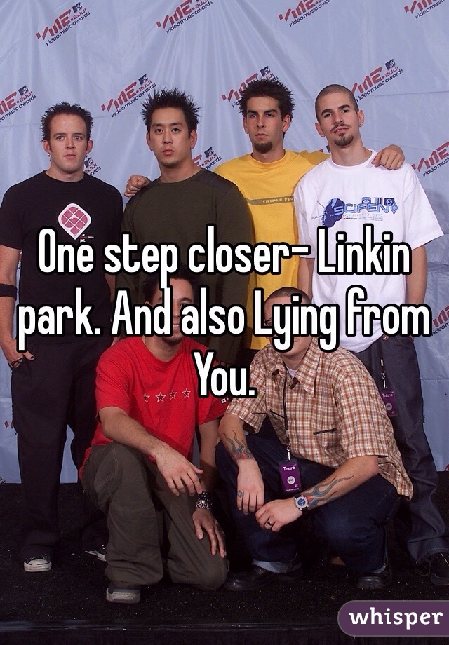 One step closer- Linkin park. And also Lying from You. 