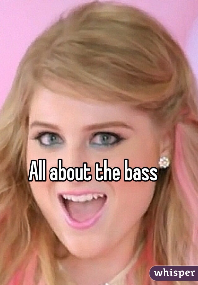 All about the bass