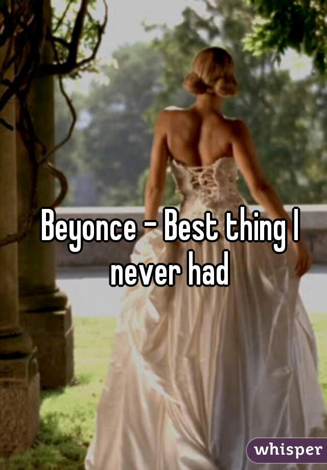 Beyonce - Best thing I never had 