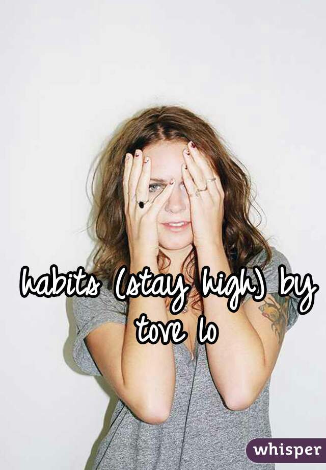 habits (stay high) by tove lo