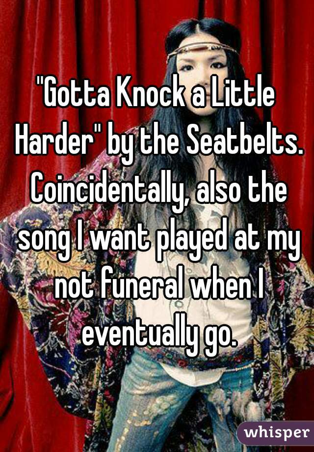 "Gotta Knock a Little Harder" by the Seatbelts. Coincidentally, also the song I want played at my not funeral when I eventually go.