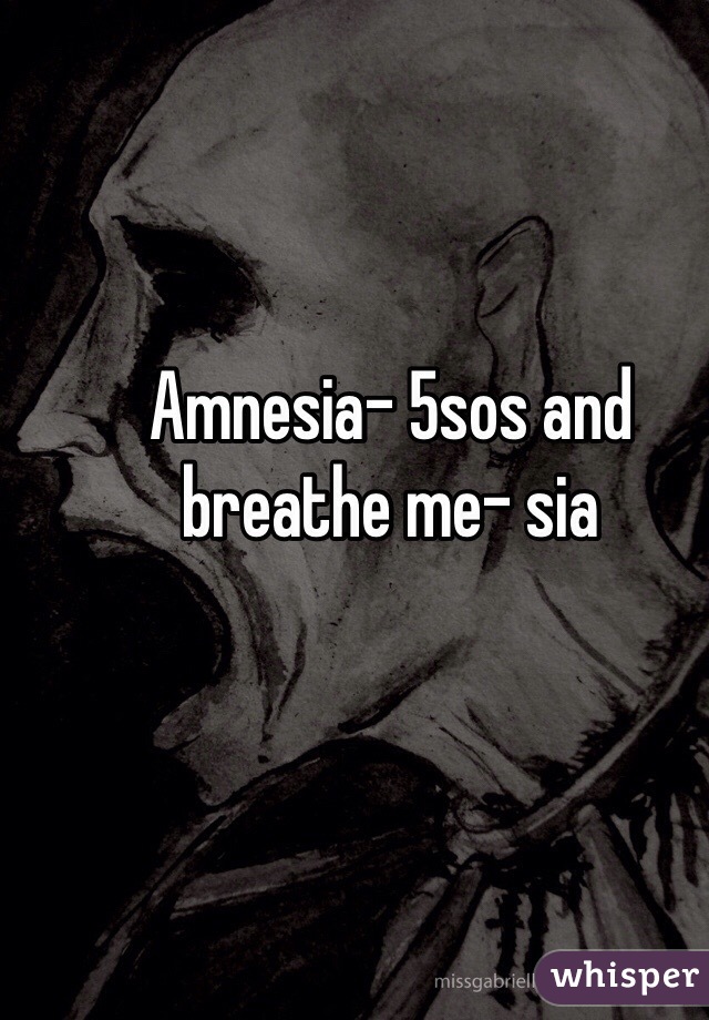 Amnesia- 5sos and breathe me- sia