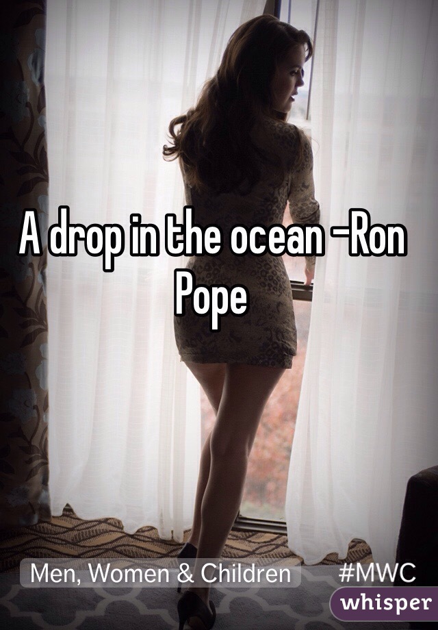 A drop in the ocean -Ron Pope