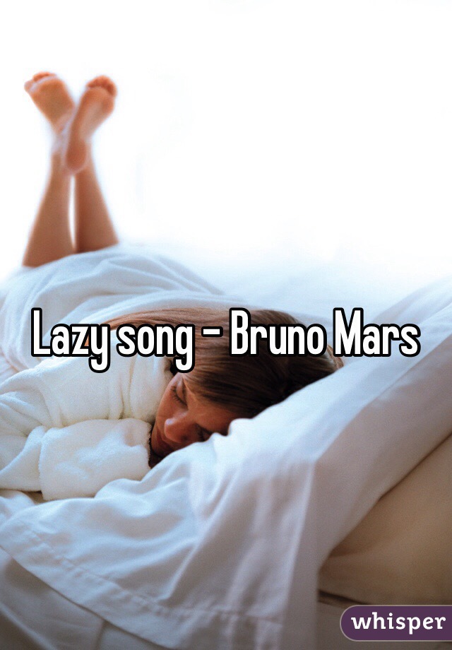 Lazy song - Bruno Mars