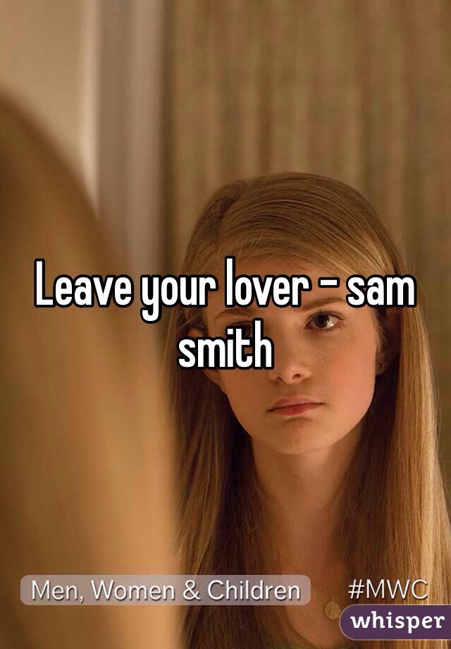 Leave your lover - sam smith 